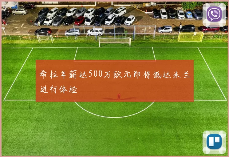 希拉年薪达500万欧元即将抵达米兰进行体检