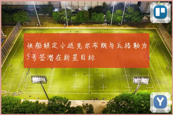 快船锁定小迈克尔布朗与瓦格勒为5号签潜在新星目标